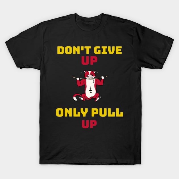 DON'T GIVE UP ONLY PULL UP - calisthenics design T-Shirt by Thom ^_^